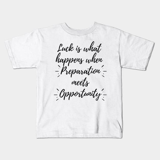 Luck Is What Happens When Preparation Meets Opportunity Motivational Quote And Cool Inspiration Gift For Men And Women Kids T-Shirt by parody